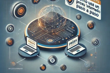 Cómo Usar un Proxy (Servidor Intermedio) Paso a Paso